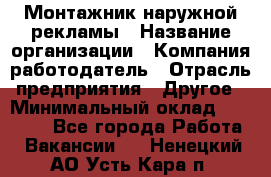 Монтажник наружной рекламы › Название организации ­ Компания-работодатель › Отрасль предприятия ­ Другое › Минимальный оклад ­ 28 000 - Все города Работа » Вакансии   . Ненецкий АО,Усть-Кара п.